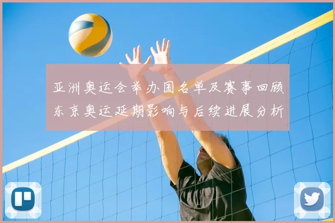 亚洲奥运会举办国名单及赛事回顾东京奥运延期影响与后续进展分析