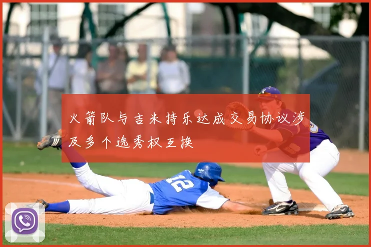 火箭队与吉米持乐达成交易协议涉及多个选秀权互换