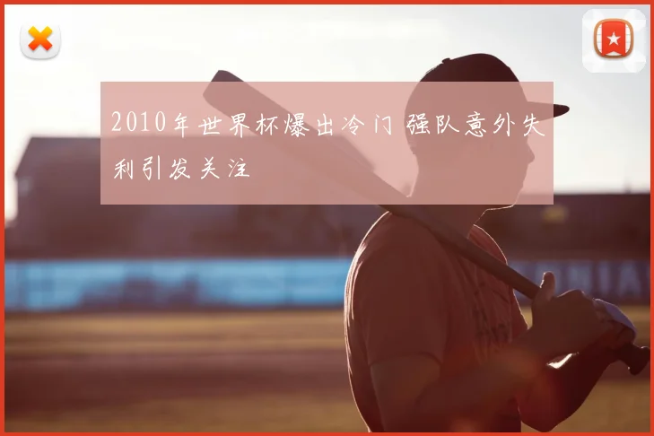 2010年世界杯爆出冷门 强队意外失利引发关注