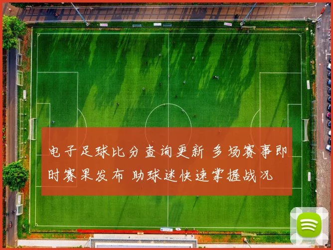 电子足球比分查询更新 多场赛事即时赛果发布 助球迷快速掌握战况
