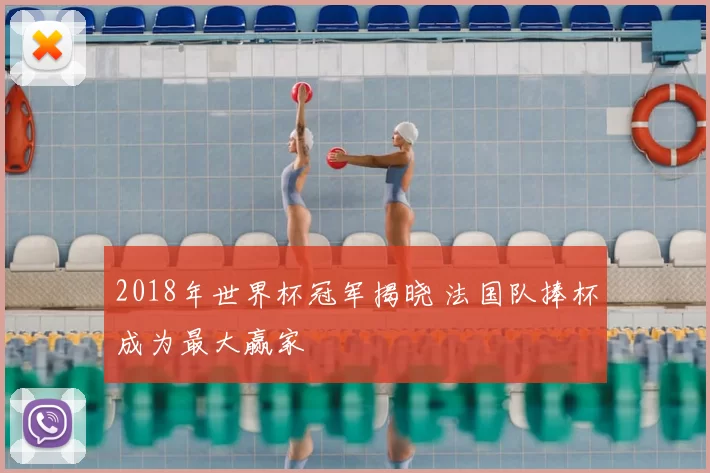2018年世界杯冠军揭晓 法国队捧杯成为最大赢家