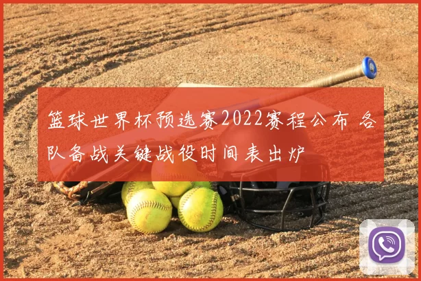 篮球世界杯预选赛2022赛程公布 各队备战关键战役时间表出炉