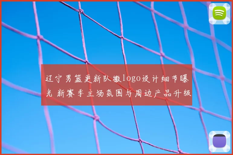 辽宁男篮更新队徽logo设计细节曝光 新赛季主场氛围与周边产品升级