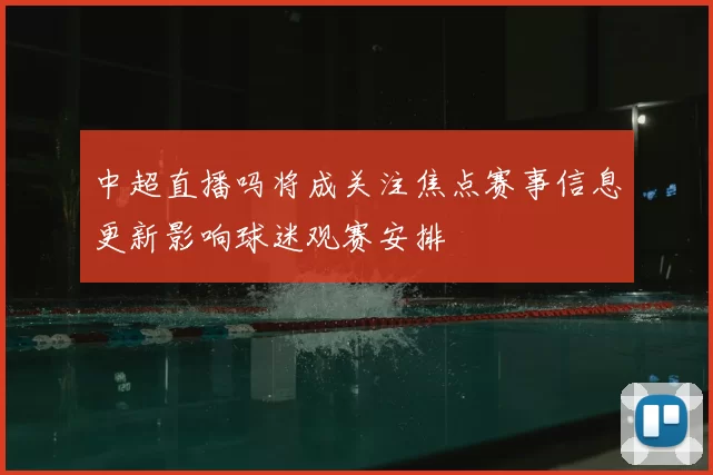 中超直播吗将成关注焦点赛事信息更新影响球迷观赛安排