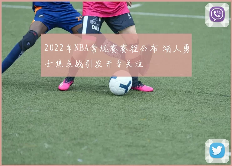 2022年NBA常规赛赛程公布 湖人勇士焦点战引发开季关注